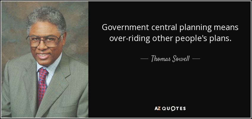 Government central planning means over-riding other people's plans. - Thomas Sowell