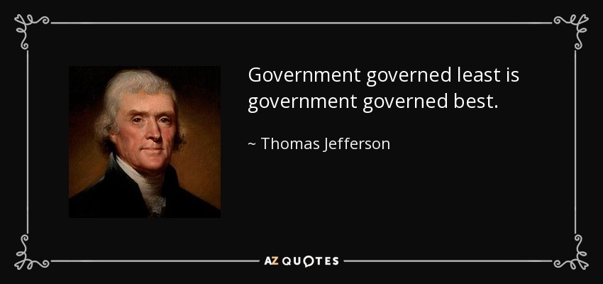 Government governed least is government governed best. - Thomas Jefferson