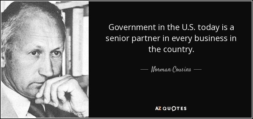 Government in the U.S. today is a senior partner in every business in the country. - Norman Cousins