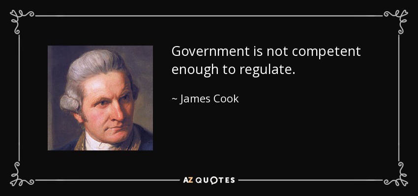 Government is not competent enough to regulate. - James Cook
