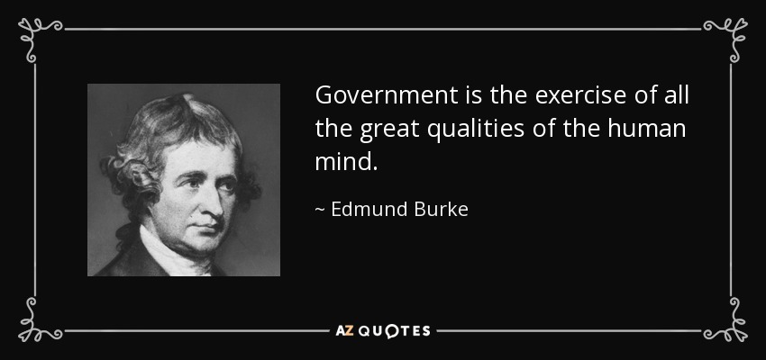 Government is the exercise of all the great qualities of the human mind. - Edmund Burke