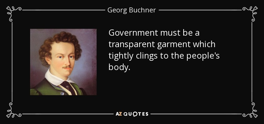 Government must be a transparent garment which tightly clings to the people's body. - Georg Buchner