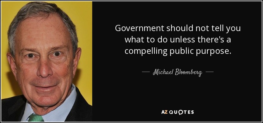 Government should not tell you what to do unless there's a compelling public purpose. - Michael Bloomberg