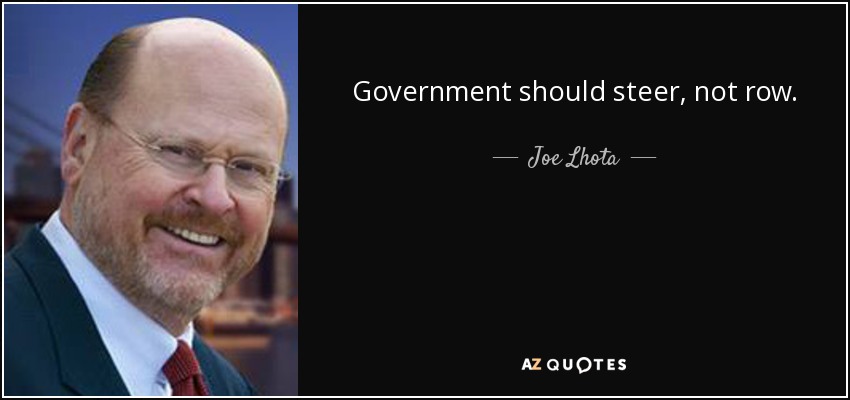 Government should steer, not row. - Joe Lhota