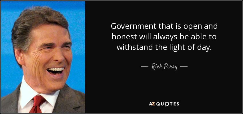 Government that is open and honest will always be able to withstand the light of day. - Rick Perry