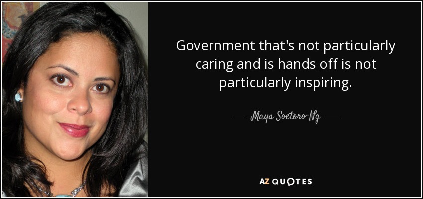 Government that's not particularly caring and is hands off is not particularly inspiring. - Maya Soetoro-Ng