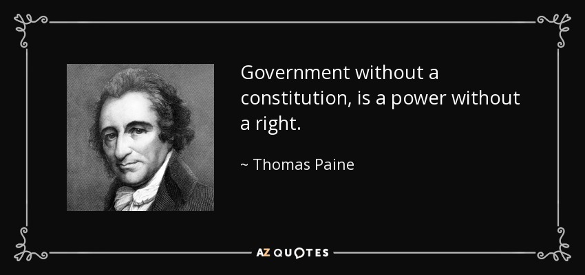 Government without a constitution, is a power without a right. - Thomas Paine