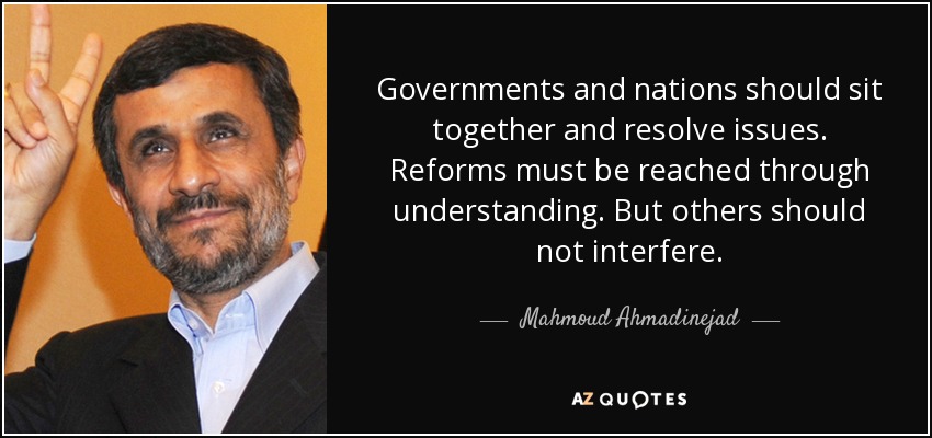 Governments and nations should sit together and resolve issues. Reforms must be reached through understanding. But others should not interfere. - Mahmoud Ahmadinejad