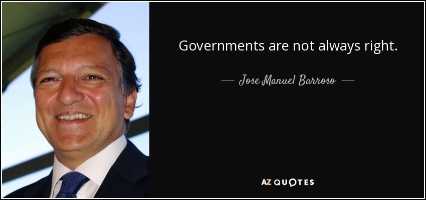 Governments are not always right. - Jose Manuel Barroso