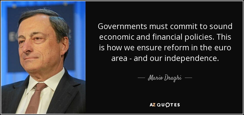 Governments must commit to sound economic and financial policies. This is how we ensure reform in the euro area - and our independence. - Mario Draghi