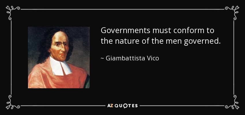 Governments must conform to the nature of the men governed. - Giambattista Vico