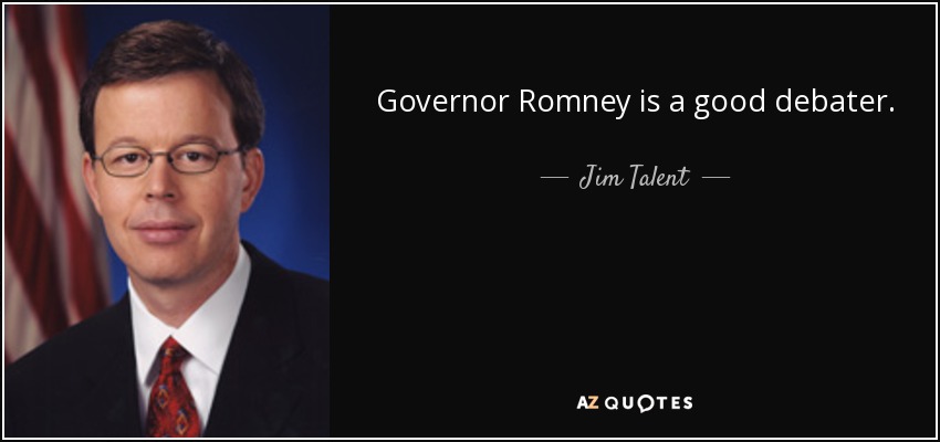 Governor Romney is a good debater. - Jim Talent