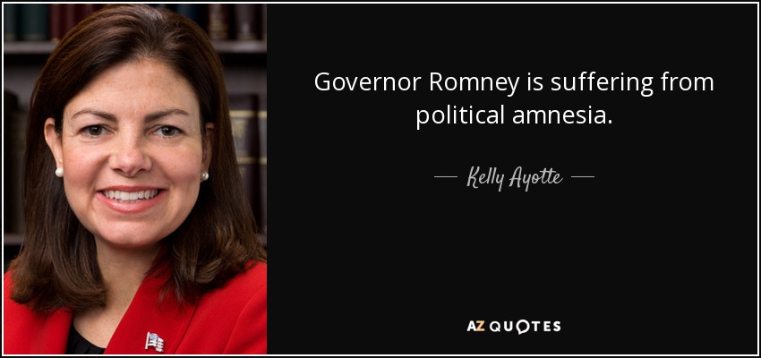 Governor Romney is suffering from political amnesia. - Kelly Ayotte