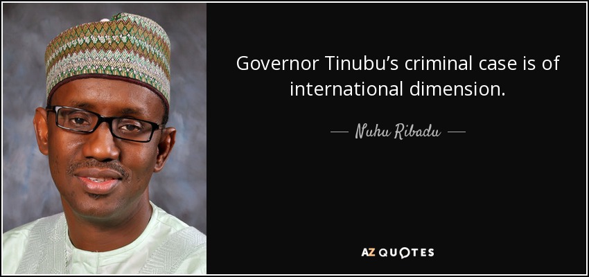 Governor Tinubu’s criminal case is of international dimension. - Nuhu Ribadu