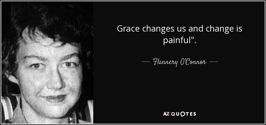 Grace changes us and change is painful