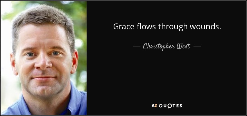 Grace flows through wounds. - Christopher West