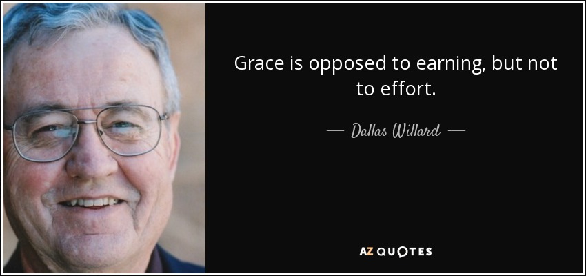 Grace is opposed to earning, but not to effort. - Dallas Willard