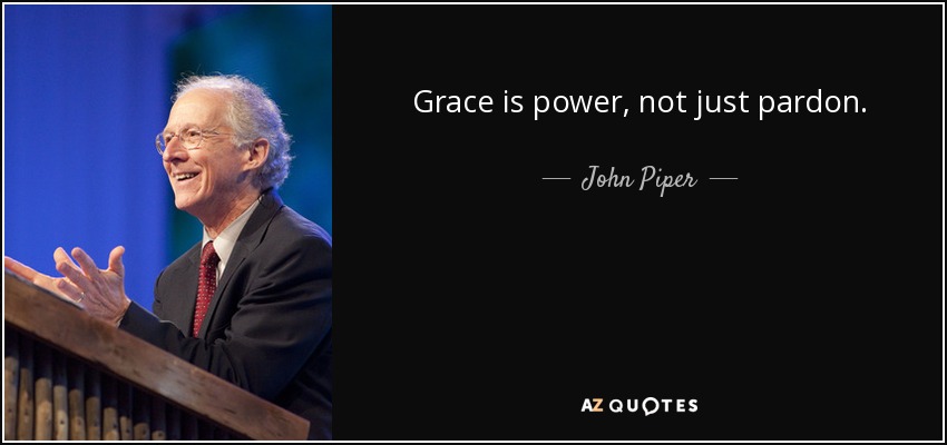 Grace is power, not just pardon. - John Piper