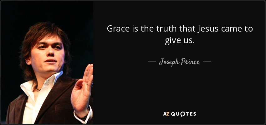 Grace is the truth that Jesus came to give us. - Joseph Prince