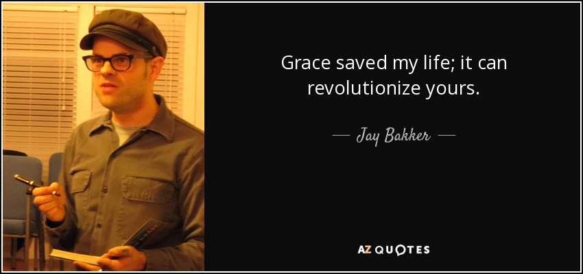 Grace saved my life; it can revolutionize yours. - Jay Bakker