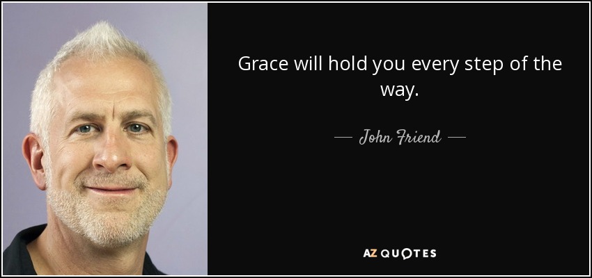 Grace will hold you every step of the way. - John Friend