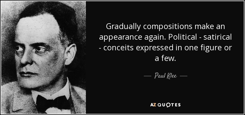 Gradually compositions make an appearance again. Political - satirical - conceits expressed in one figure or a few. - Paul Klee