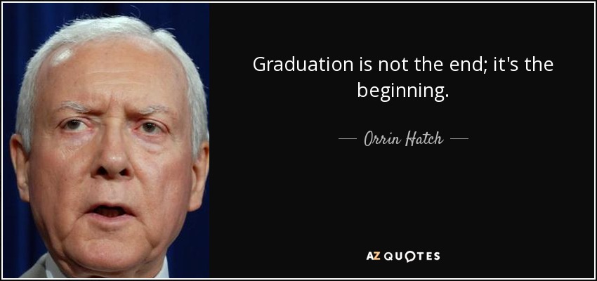 Graduation is not the end; it's the beginning. - Orrin Hatch