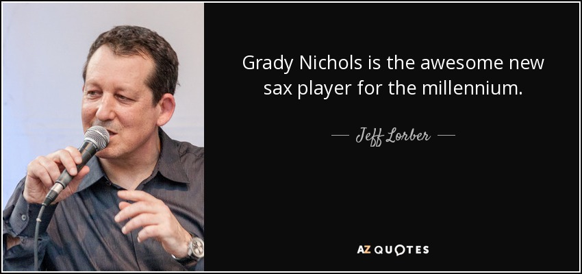 Grady Nichols is the awesome new sax player for the millennium. - Jeff Lorber