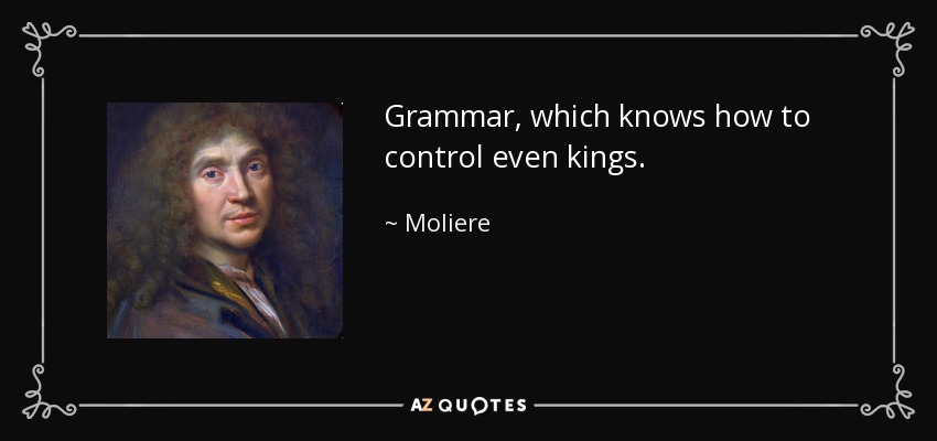 Grammar, which knows how to control even kings. - Moliere