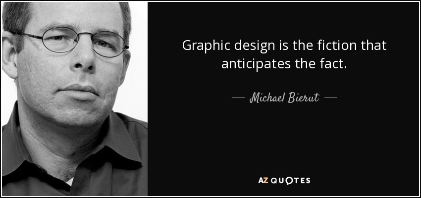 Graphic design is the fiction that anticipates the fact. - Michael Bierut