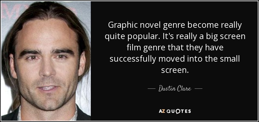 Graphic novel genre become really quite popular. It's really a big screen film genre that they have successfully moved into the small screen. - Dustin Clare