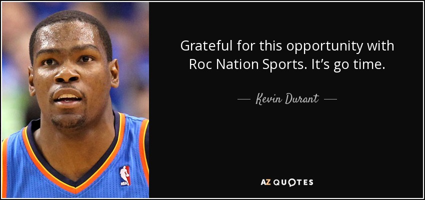 Grateful for this opportunity with Roc Nation Sports. It’s go time. - Kevin Durant