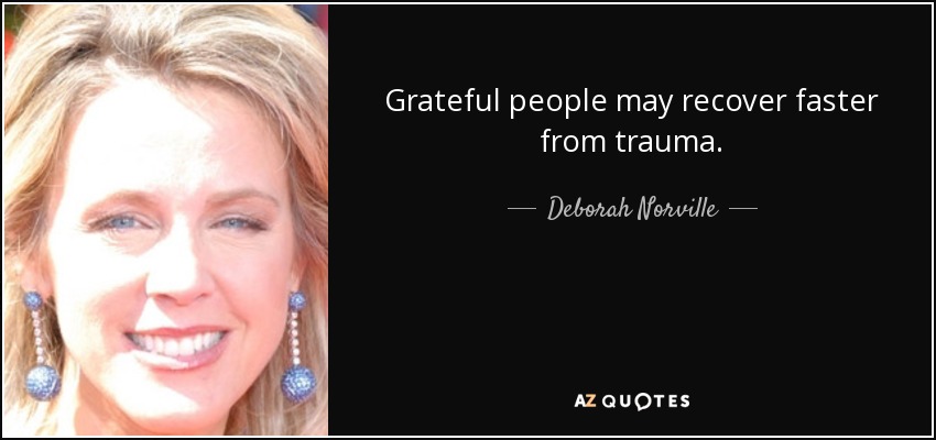 Grateful people may recover faster from trauma. - Deborah Norville
