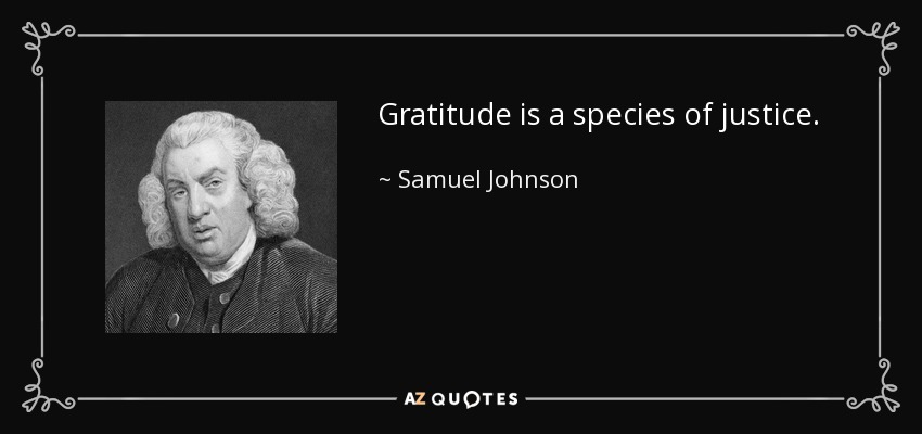 Gratitude is a species of justice. - Samuel Johnson