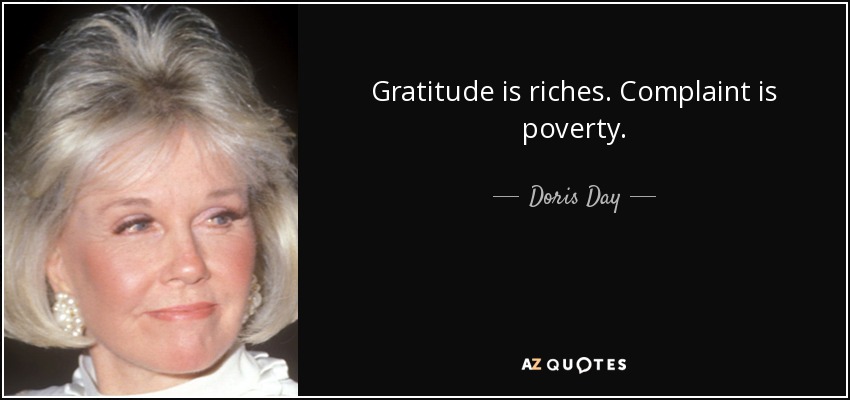 Gratitude is riches. Complaint is poverty. - Doris Day