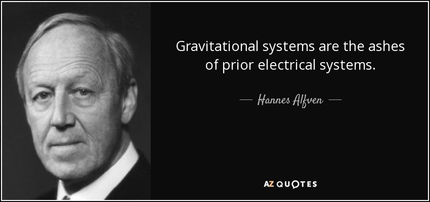 Gravitational systems are the ashes of prior electrical systems. - Hannes Alfven