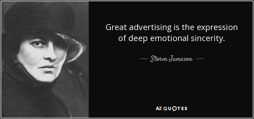 Great advertising is the expression of deep emotional sincerity. - Storm Jameson