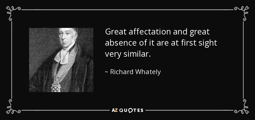 Great affectation and great absence of it are at first sight very similar. - Richard Whately