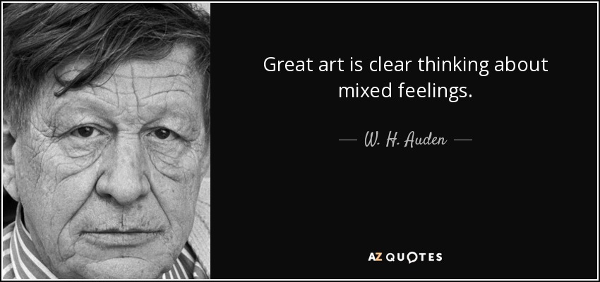 Great art is clear thinking about mixed feelings. - W. H. Auden