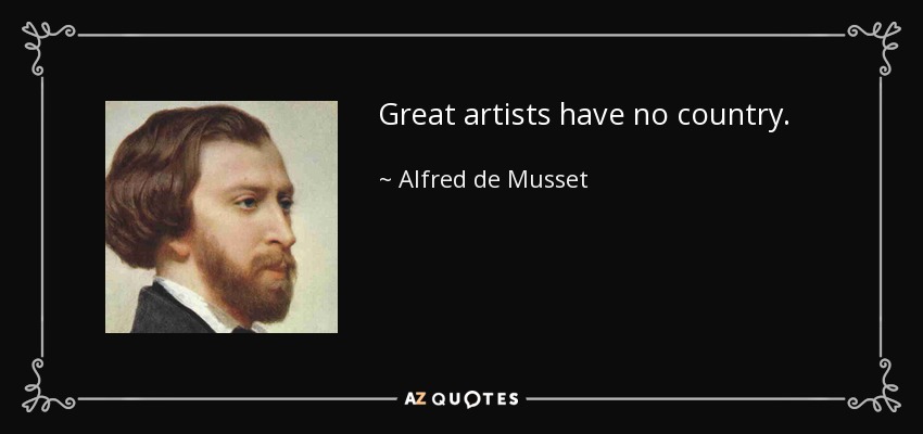 Great artists have no country. - Alfred de Musset