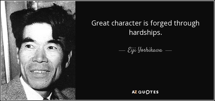 Great character is forged through hardships. - Eiji Yoshikawa