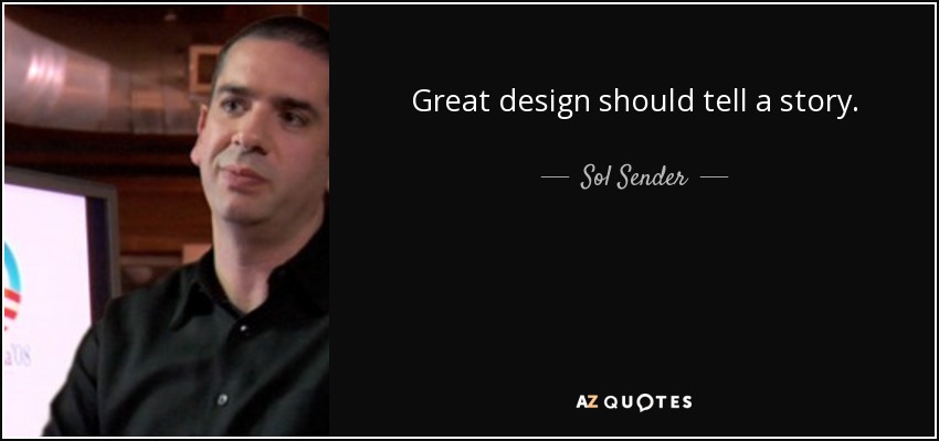 Great design should tell a story. - Sol Sender
