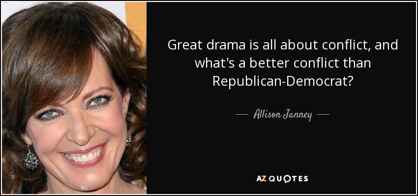 Great drama is all about conflict, and what's a better conflict than Republican-Democrat? - Allison Janney