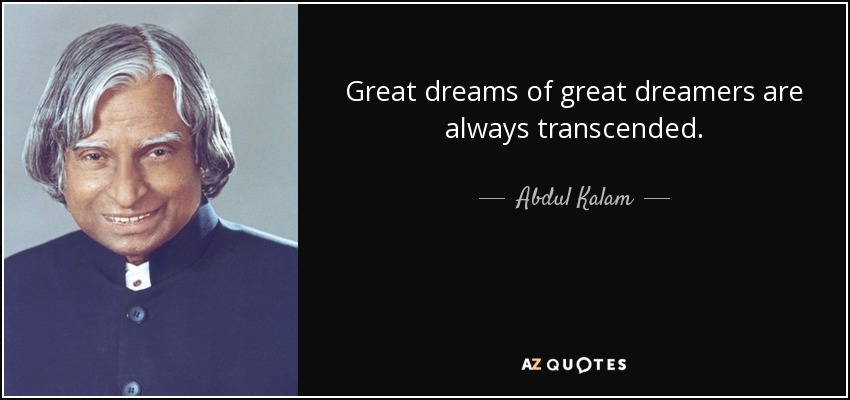 Great dreams of great dreamers are always transcended. - Abdul Kalam