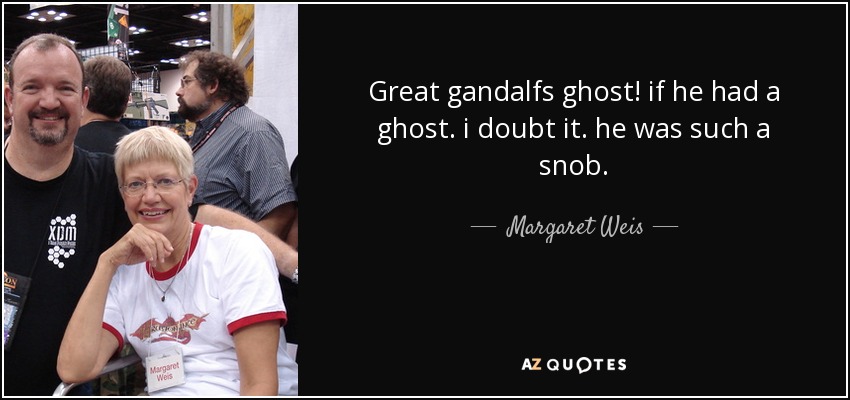 Great gandalfs ghost! if he had a ghost. i doubt it. he was such a snob. - Margaret Weis