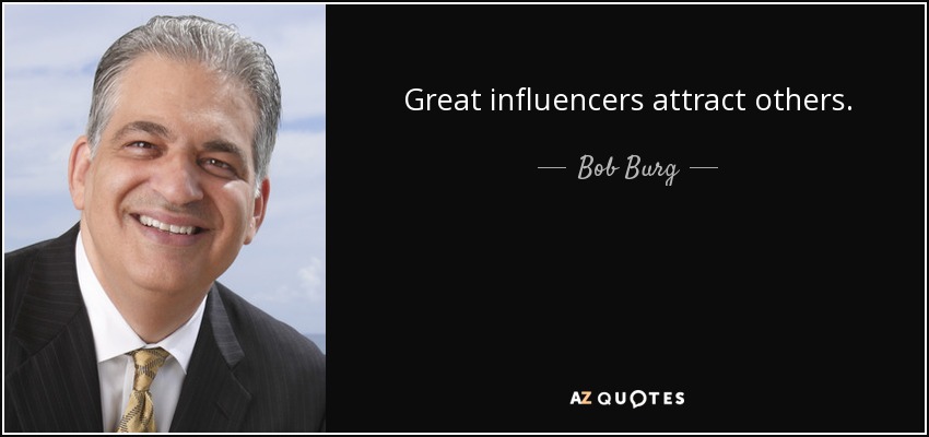Great influencers attract others. - Bob Burg