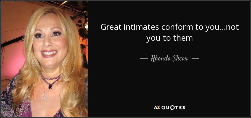 Great intimates conform to you...not you to them - Rhonda Shear