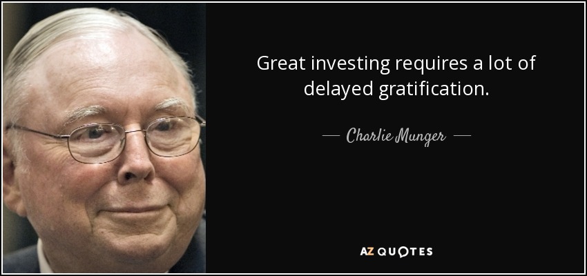 Great investing requires a lot of delayed gratification. - Charlie Munger