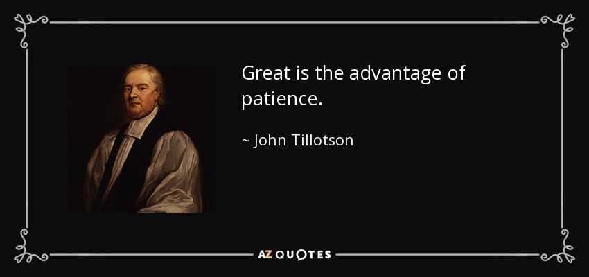 Great is the advantage of patience. - John Tillotson