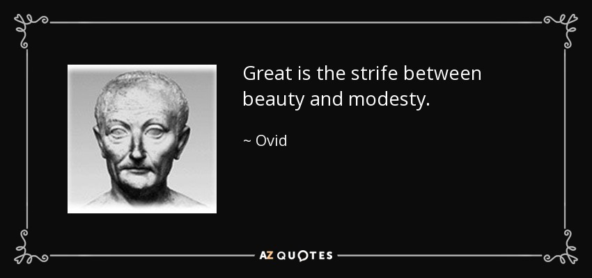 Great is the strife between beauty and modesty. - Ovid